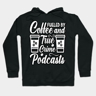 FUELED BY COFFEE AND TRUE CRIME PODCASTS Hoodie